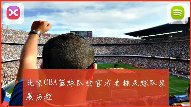 北京CBA篮球队的官方名称及球队发展历程