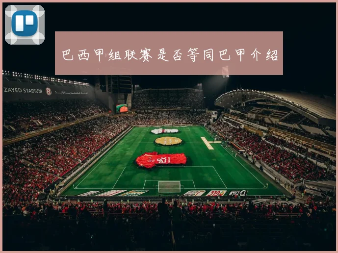 巴西甲组联赛是否等同巴甲介绍